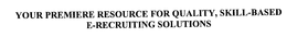 YOUR PREMIERE RESOURCE FOR QUALITY, SKILL-BASED E-RECRUITING SOLUTIONS trademark