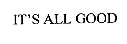 IT'S ALL GOOD trademark