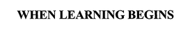 WHEN LEARNING BEGINS trademark