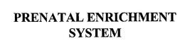 PRENATAL ENRICHMENT SYSTEM trademark