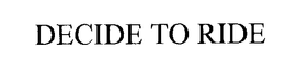 DECIDE TO RIDE trademark