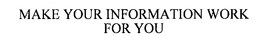 MAKE YOUR INFORMATION WORK FOR YOU trademark
