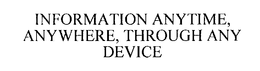 INFORMATION ANYTIME, ANYWHERE, THROUGH ANY DEVICE trademark