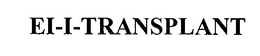EI-I-TRANSPLANT trademark