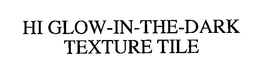 HI GLOW-IN-THE-DARK TEXTURE TILE trademark