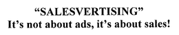 "SALESVERTISING" IT'S NOT ABOUT ADS, IT'S ABOUT SALES! trademark