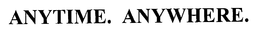 ANYTIME. ANYWHERE. trademark