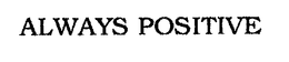 ALWAYS POSITIVE trademark