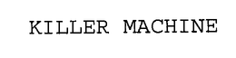 KILLER MACHINE trademark