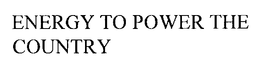 ENERGY TO POWER THE COUNTRY trademark