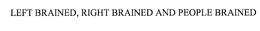 LEFT BRAINED, RIGHT BRAINED AND PEOPLE BRAINED trademark