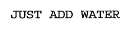 JUST ADD WATER trademark