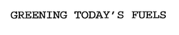 GREENING TODAY'S FUELS trademark