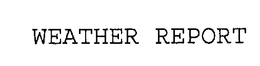 WEATHER REPORT trademark