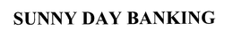 SUNNY DAY BANKING trademark
