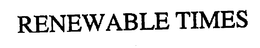 RENEWABLE TIMES trademark