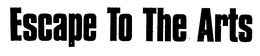 ESCAPE TO THE ARTS trademark