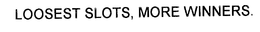 LOOSEST SLOTS, MORE WINNERS. trademark
