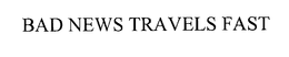 BAD NEWS TRAVELS FAST trademark