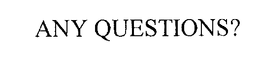 ANY QUESTIONS? trademark