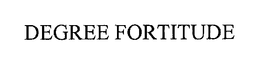 DEGREE FORTITUDE trademark