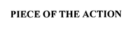 PIECE OF THE ACTION trademark