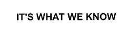 IT'S WHAT WE KNOW trademark