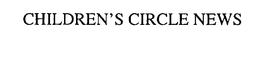 CHILDREN'S CIRCLE NEWS trademark