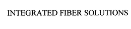 INTEGRATED FIBER SOLUTIONS trademark