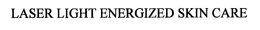 LASER LIGHT ENERGIZED SKIN CARE trademark
