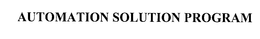 AUTOMATION SOLUTION PROGRAM trademark