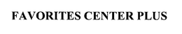 FAVORITES CENTER PLUS trademark