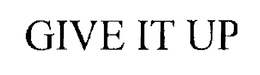 GIVE IT UP trademark