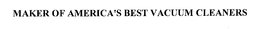 MAKER OF AMERICA'S BEST VACUUM CLEANERS trademark