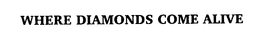 WHERE DIAMONDS COME ALIVE trademark