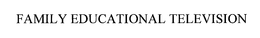 FAMILY EDUCATIONAL TELEVISION trademark