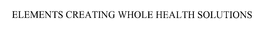 ELEMENTS CREATING WHOLE HEALTH SOLUTIONS trademark