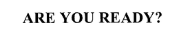 ARE YOU READY? trademark