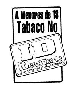 A MENORES DE 18 TABACO NO ID IDENTIFICATE LA LEY PROHIBE VENDER TABACO A MENORES trademark