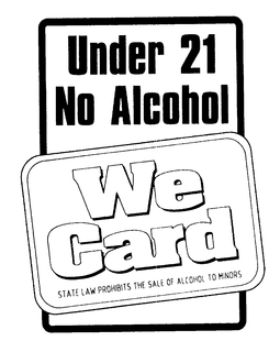 UNDER 21 NO ALCOHOL WE CARD STATE LAW PROHIBITS THE SALE OF ALCOHOL TO MINORS trademark