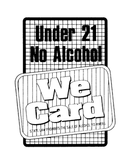 UNDER 21 NO ALCOHOL WE CARD STATE LAW PROHIBITS THE SALES OF ALCOHOL TO MINORS. trademark