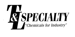T&L SPECIALTY "CHEMICALS FOR INDUSTRY" trademark