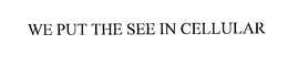 WE PUT THE SEE IN CELLULAR trademark