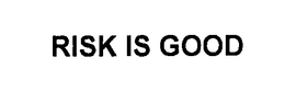 RISK IS GOOD trademark