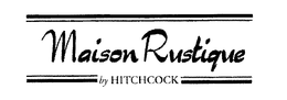 MAISON RUSTIQUE BY HITCHCOCK trademark