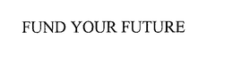 FUND YOUR FUTURE trademark