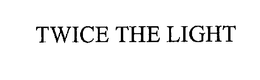 TWICE THE LIGHT trademark