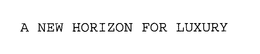 A NEW HORIZON FOR LUXURY trademark