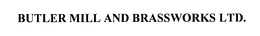 BUTLER MILL AND BRASSWORKS LTD. trademark