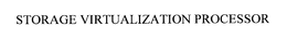 STORAGE VIRTUALIZATION PROCESSOR trademark
